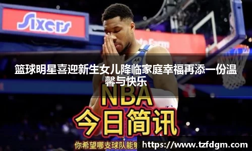 篮球明星喜迎新生女儿降临家庭幸福再添一份温馨与快乐